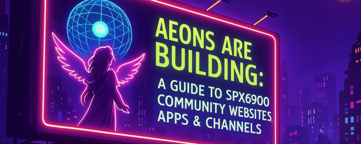 Aeons Are Building: A Guide to SPX6900 Community Websites, Apps & Channels